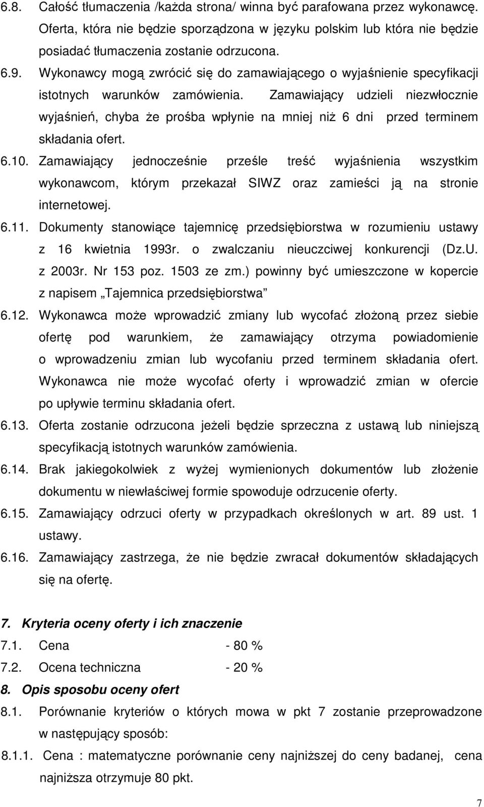 Zamawiający udzieli niezwłocznie wyjaśnień, chyba Ŝe prośba wpłynie na mniej niŝ 6 dni przed terminem składania ofert. 6.10.