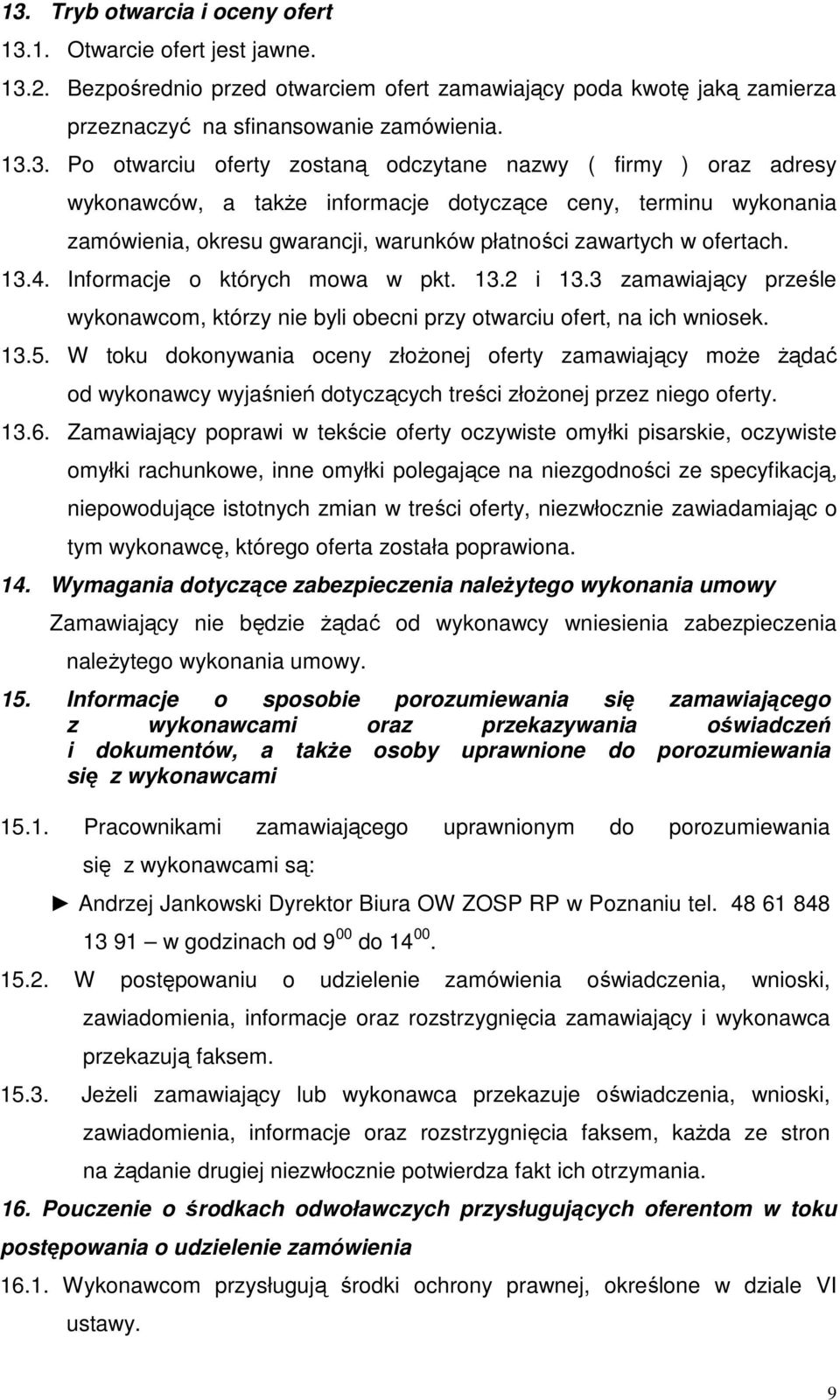 13.4. Informacje o których mowa w pkt. 13.2 i 13.3 zamawiający prześle wykonawcom, którzy nie byli obecni przy otwarciu ofert, na ich wniosek. 13.5.