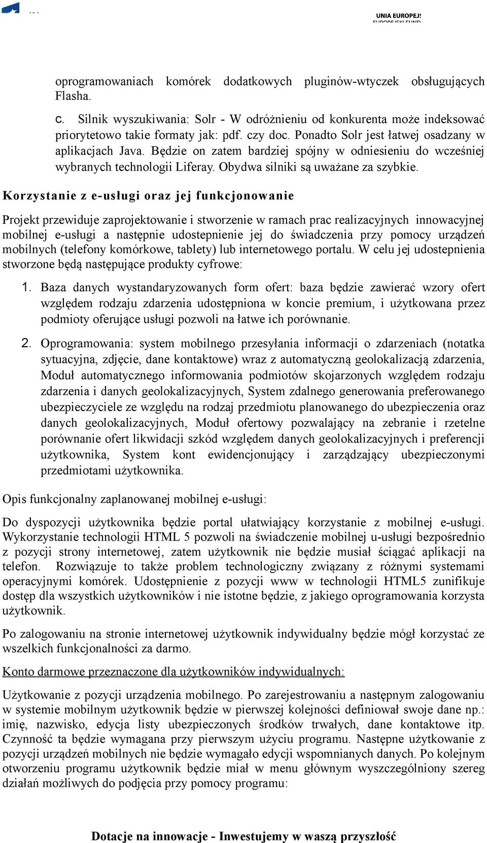 Korzystanie z e-usługi oraz jej funkcjonowanie Projekt przewiduje zaprojektowanie i stworzenie w ramach prac realizacyjnych innowacyjnej mobilnej e-usługi a następnie udostepnienie jej do świadczenia
