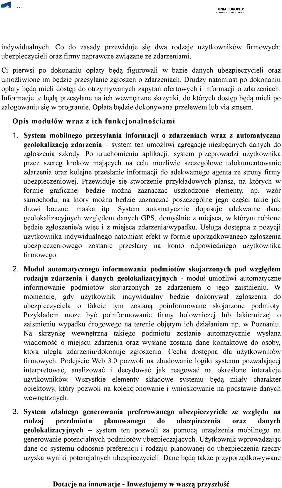 Drudzy natomiast po dokonaniu opłaty będą mieli dostęp do otrzymywanych zapytań ofertowych i informacji o zdarzeniach.