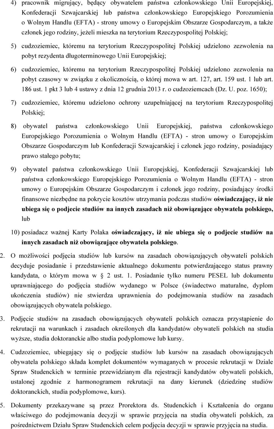 udzielono zezwolenia na pobyt rezydenta długoterminowego Unii Europejskiej; 6) cudzoziemiec, któremu na terytorium Rzeczypospolitej Polskiej udzielono zezwolenia na pobyt czasowy w związku z
