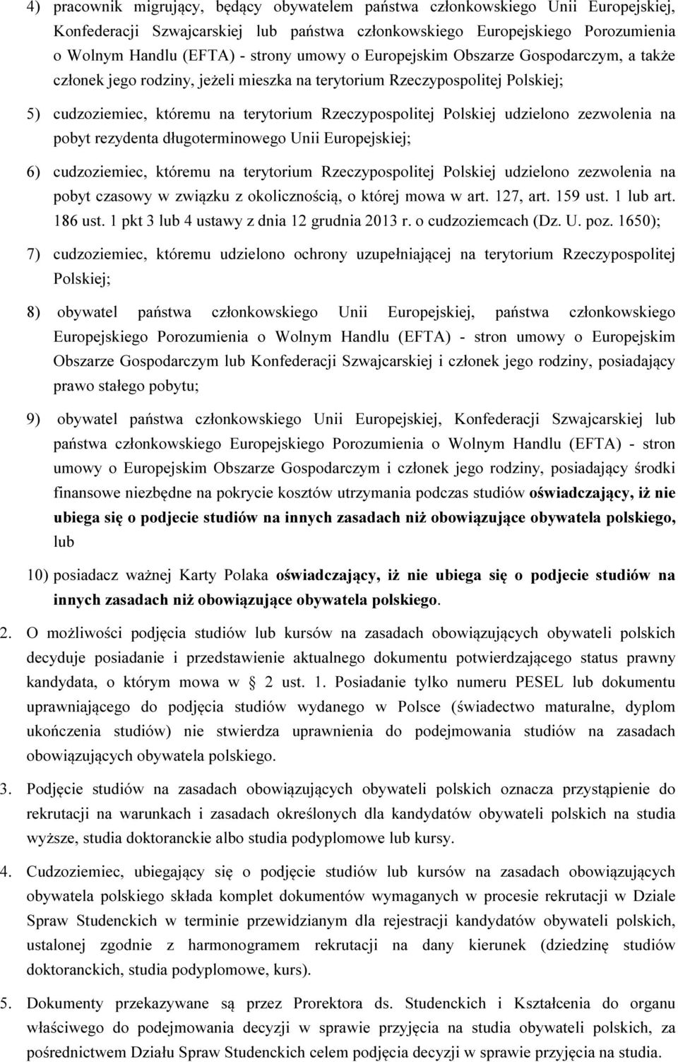 udzielono zezwolenia na pobyt rezydenta długoterminowego Unii Europejskiej; 6) cudzoziemiec, któremu na terytorium Rzeczypospolitej Polskiej udzielono zezwolenia na pobyt czasowy w związku z