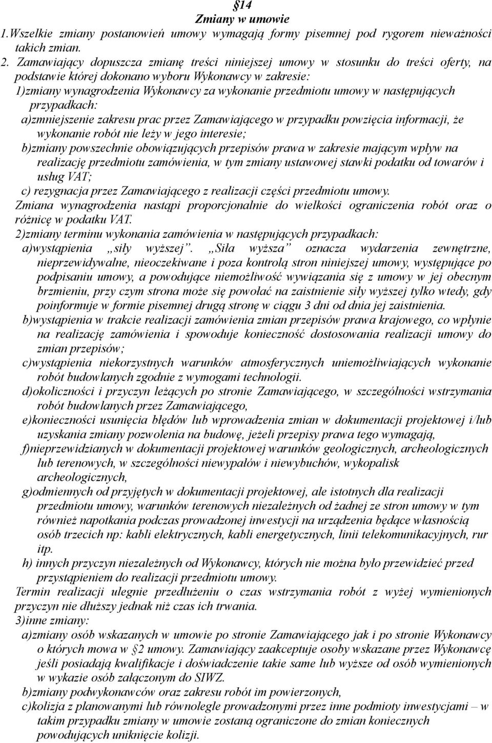 umowy w następujących przypadkach: a)zmniejszenie zakresu prac przez Zamawiającego w przypadku powzięcia informacji, że wykonanie robót nie leży w jego interesie; b)zmiany powszechnie obowiązujących