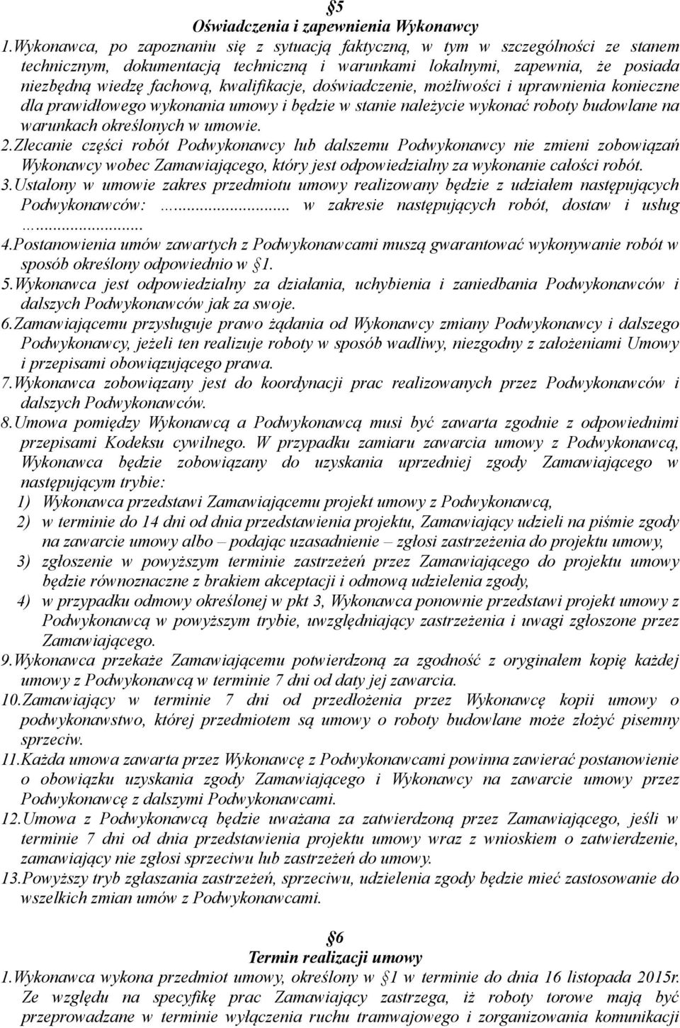 kwalifikacje, doświadczenie, możliwości i uprawnienia konieczne dla prawidłowego wykonania umowy i będzie w stanie należycie wykonać roboty budowlane na warunkach określonych w umowie. 2.
