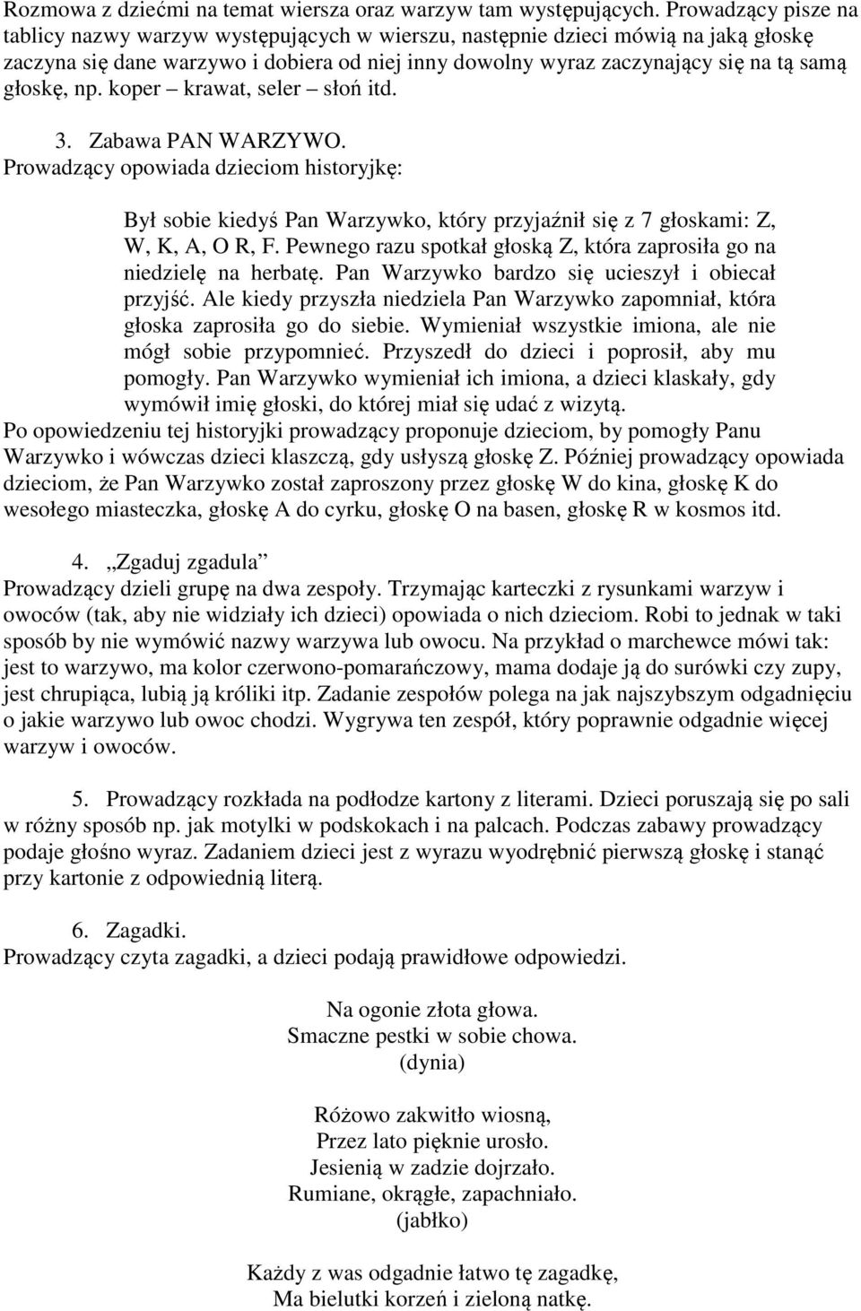 głoskę, np. koper krawat, seler słoń itd. 3. Zabawa PAN WARZYWO. Prowadzący opowiada dzieciom historyjkę: Był sobie kiedyś Pan Warzywko, który przyjaźnił się z 7 głoskami: Z, W, K, A, O R, F.