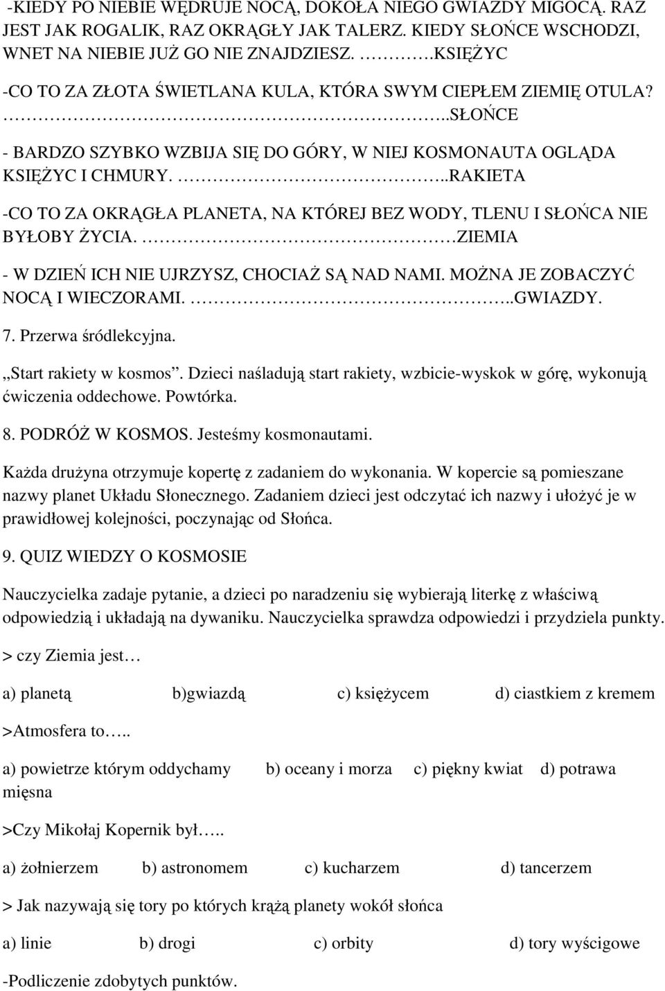 ..RAKIETA -CO TO ZA OKRĄGŁA PLANETA, NA KTÓREJ BEZ WODY, TLENU I SŁOŃCA NIE BYŁOBY ŻYCIA. ZIEMIA - W DZIEŃ ICH NIE UJRZYSZ, CHOCIAŻ SĄ NAD NAMI. MOŻNA JE ZOBACZYĆ NOCĄ I WIECZORAMI...GWIAZDY. 7.