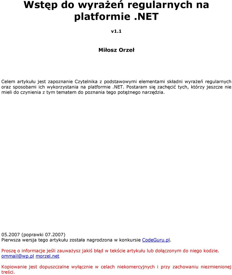 Postaram się zachęcić tych, którzy jeszcze nie mieli do czynienia z tym tematem do poznania tego potężnego narzędzia. 05.2007 (poprawki 07.