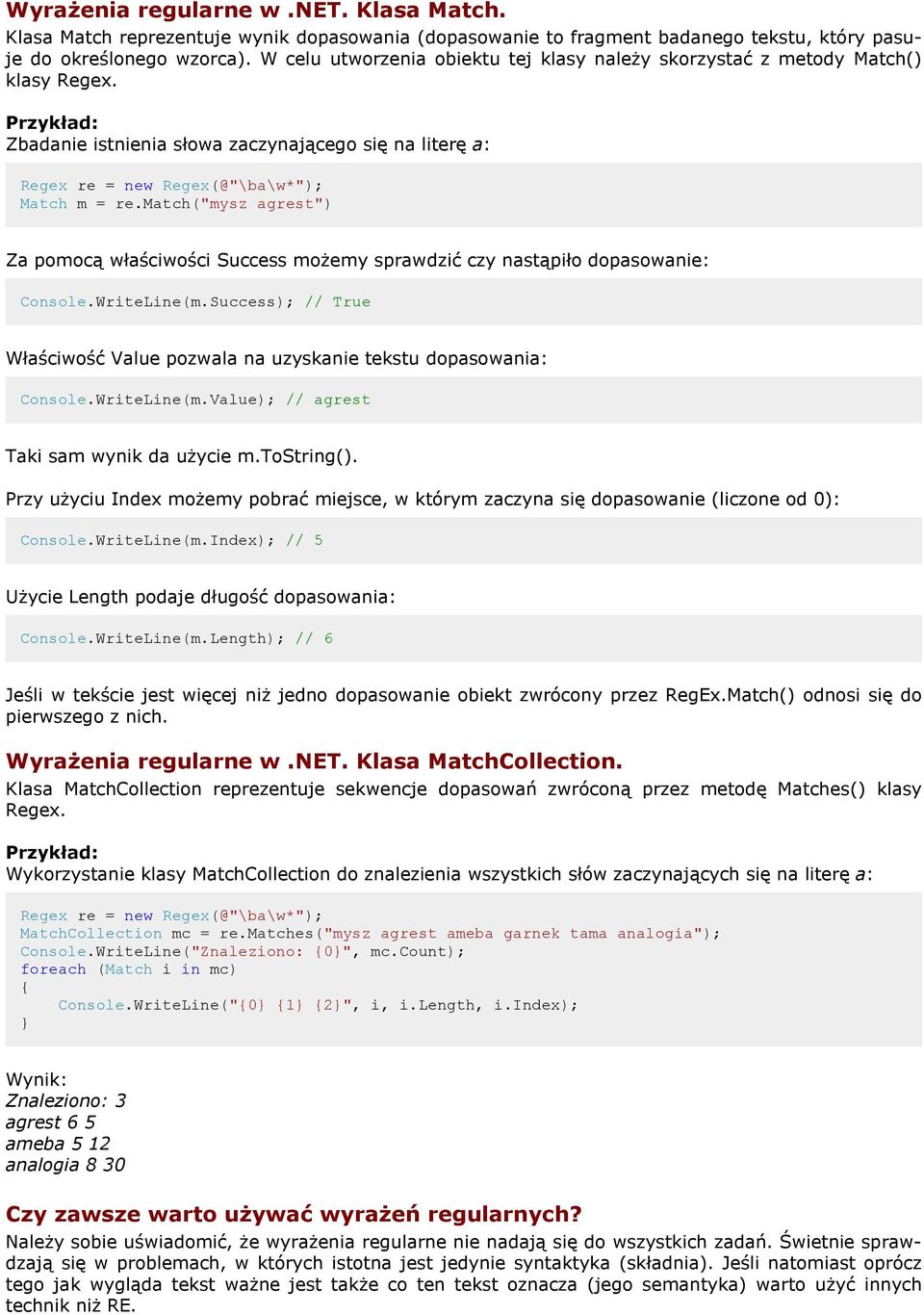 match("mysz agrest") Za pomocą właściwości Success możemy sprawdzić czy nastąpiło dopasowanie: Console.WriteLine(m.Success); // True Właściwość Value pozwala na uzyskanie tekstu dopasowania: Console.
