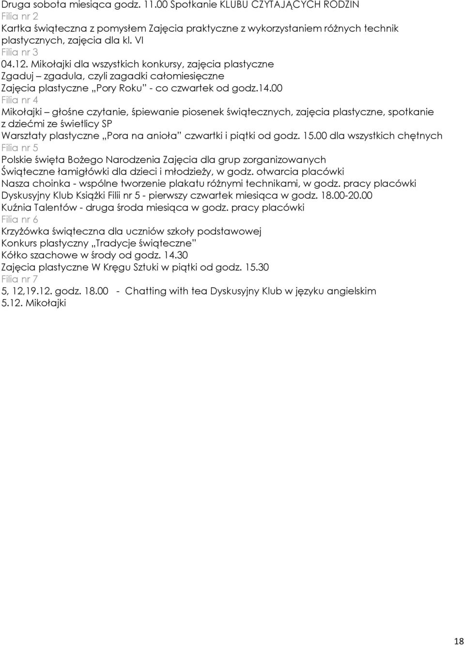 00 Mikołajki głośne czytanie, śpiewanie piosenek świątecznych, zajęcia plastyczne, spotkanie z dziećmi ze świetlicy SP Warsztaty plastyczne Pora na anioła czwartki i piątki od godz. 15.