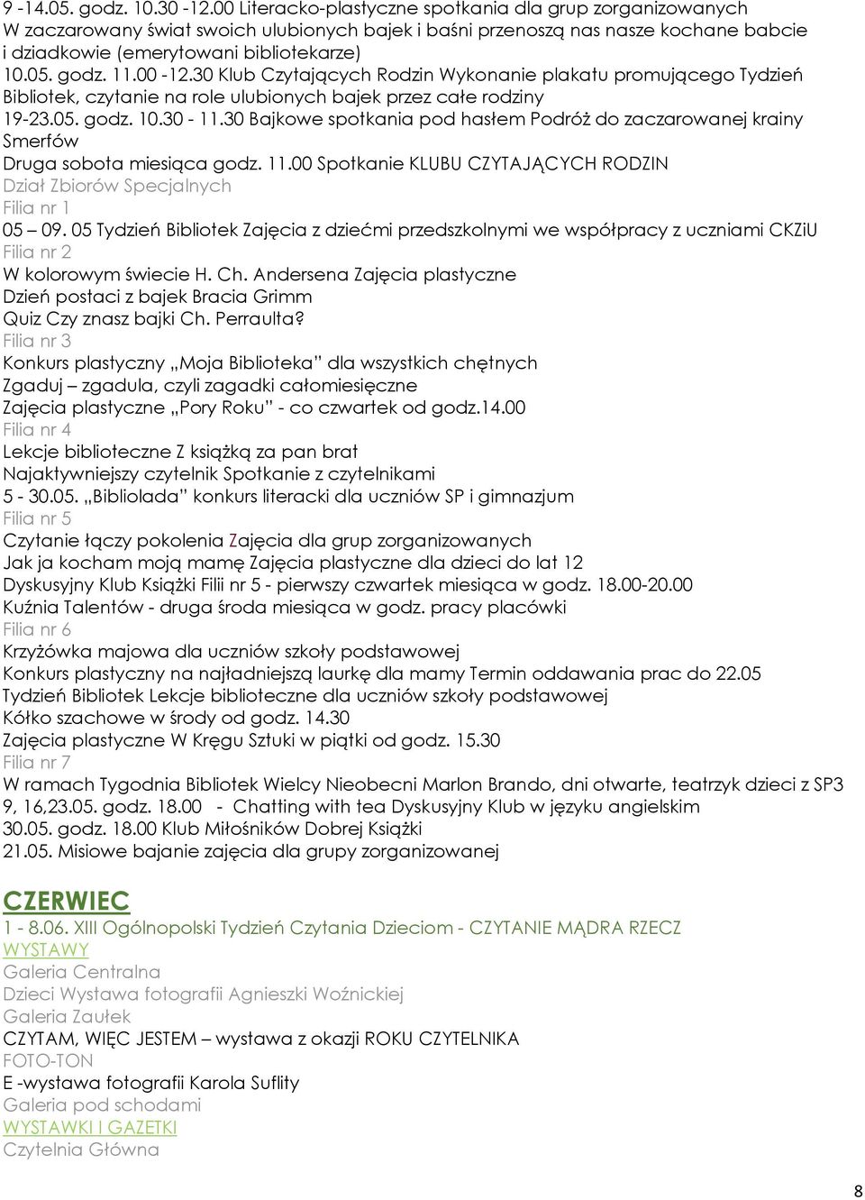 11.00-12.30 Klub Czytających Rodzin Wykonanie plakatu promującego Tydzień Bibliotek, czytanie na role ulubionych bajek przez całe rodziny 19-23.05. godz. 10.30-11.