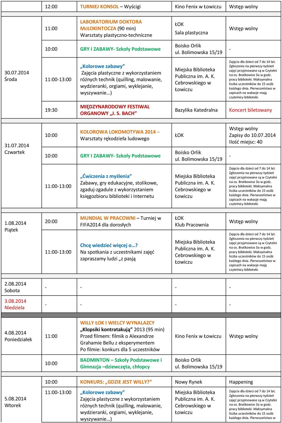 08.2014 20:00 MUNDIAL W PRACOWNI Turniej w FIFA2014 dla dorosłych Klub Pracownia 2.08.2014 3.08.2014 4.08.2014 WILLY I WIELCY WYNALAZCY Klopsiki kontratakują 2013 (95 min)