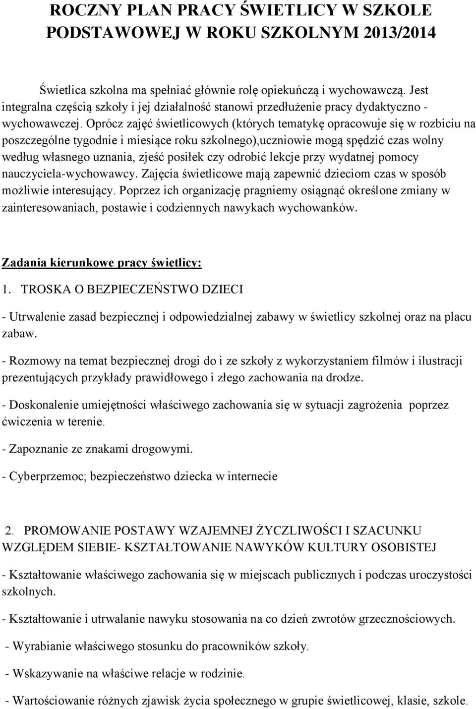 Oprócz zajęć świetlicowych (których tematykę opracowuje się w rozbiciu na poszczególne tygodnie i miesiące roku szkolnego),uczniowie mogą spędzić czas wolny według własnego uznania, zjeść posiłek czy