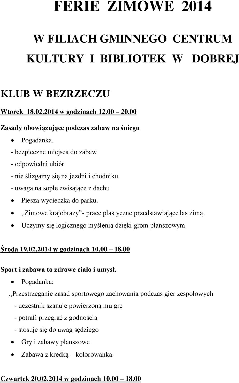 Zimowe krajobrazy - prace plastyczne przedstawiające las zimą. Uczymy się logicznego myślenia dzięki grom planszowym. Środa 19.02.2014 w godzinach 10.00 18.00 Sport i zabawa to zdrowe ciało i umysł.