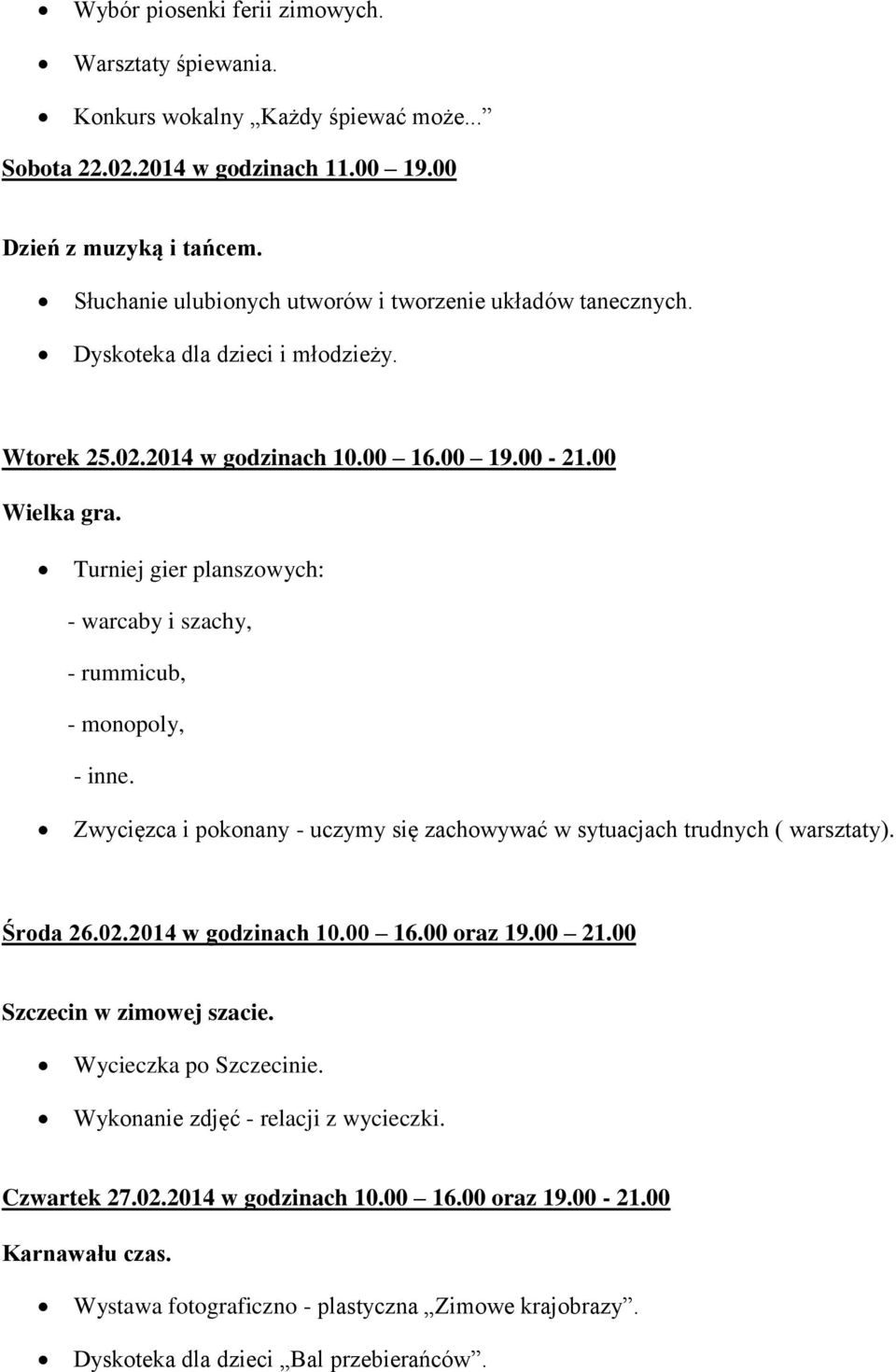 Turniej gier planszowych: - warcaby i szachy, - rummicub, - monopoly, - inne. Zwycięzca i pokonany - uczymy się zachowywać w sytuacjach trudnych ( warsztaty). Środa 26.02.2014 w godzinach 10.00 16.