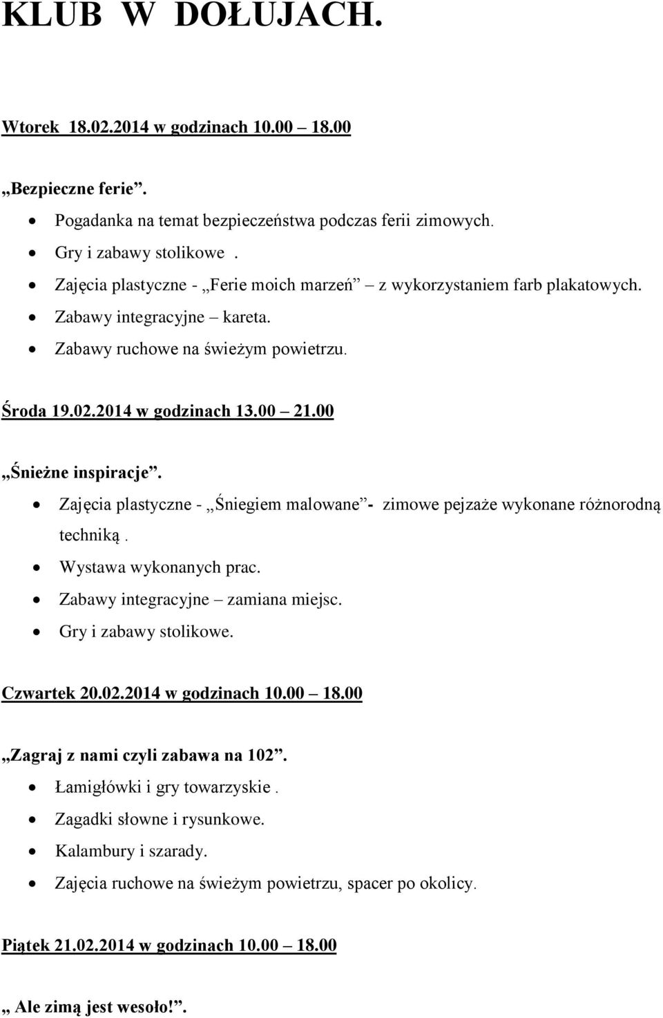 Zajęcia plastyczne - Śniegiem malowane - zimowe pejzaże wykonane różnorodną techniką. Wystawa wykonanych prac. Zabawy integracyjne zamiana miejsc. Gry i zabawy stolikowe. Czwartek 20.02.