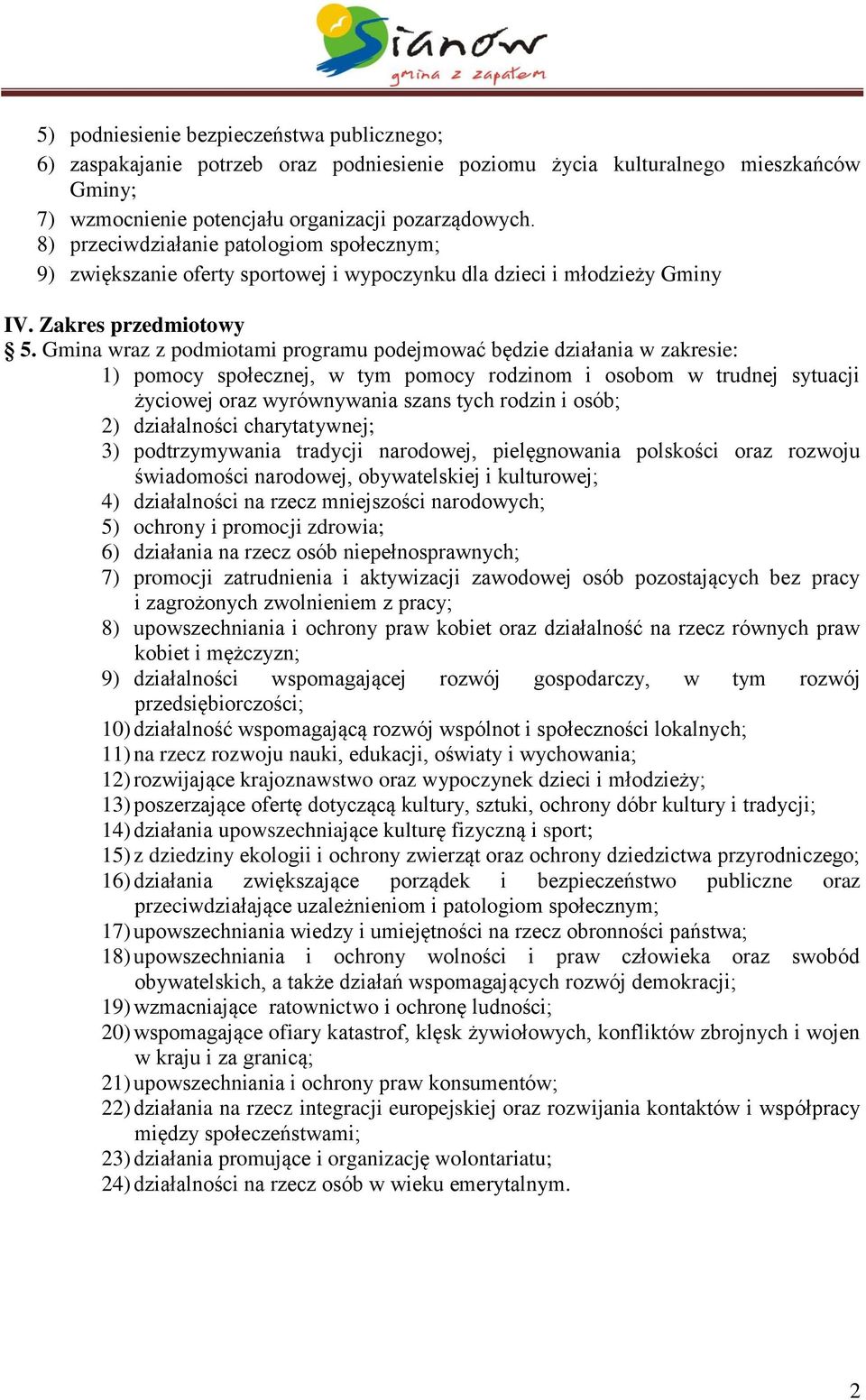 Gmina wraz z podmiotami programu podejmować będzie działania w zakresie: 1) pomocy społecznej, w tym pomocy rodzinom i osobom w trudnej sytuacji życiowej oraz wyrównywania szans tych rodzin i osób;