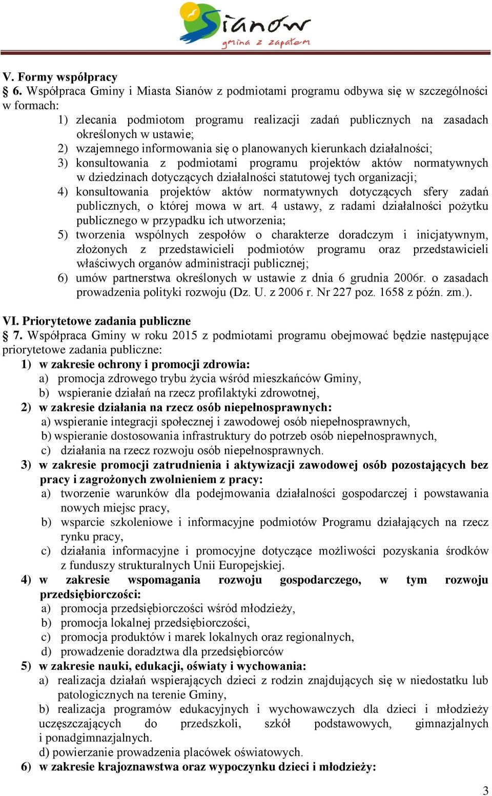 wzajemnego informowania się o planowanych kierunkach działalności; 3) konsultowania z podmiotami programu projektów aktów normatywnych w dziedzinach dotyczących działalności statutowej tych