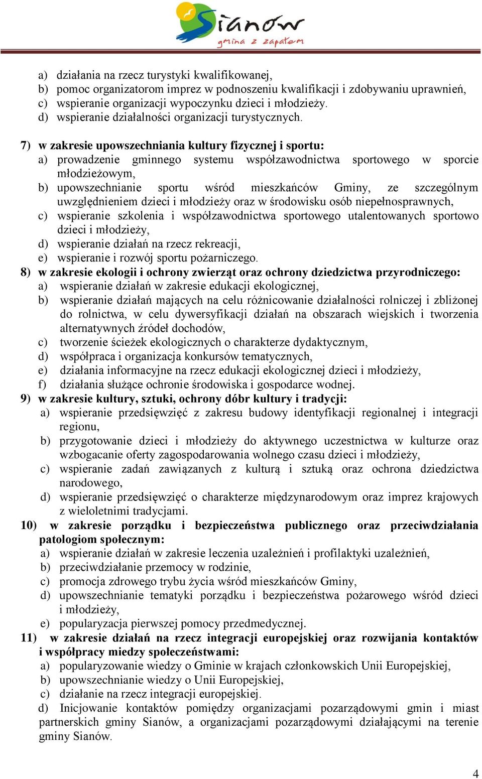 7) w zakresie upowszechniania kultury fizycznej i sportu: a) prowadzenie gminnego systemu współzawodnictwa sportowego w sporcie młodzieżowym, b) upowszechnianie sportu wśród mieszkańców Gminy, ze