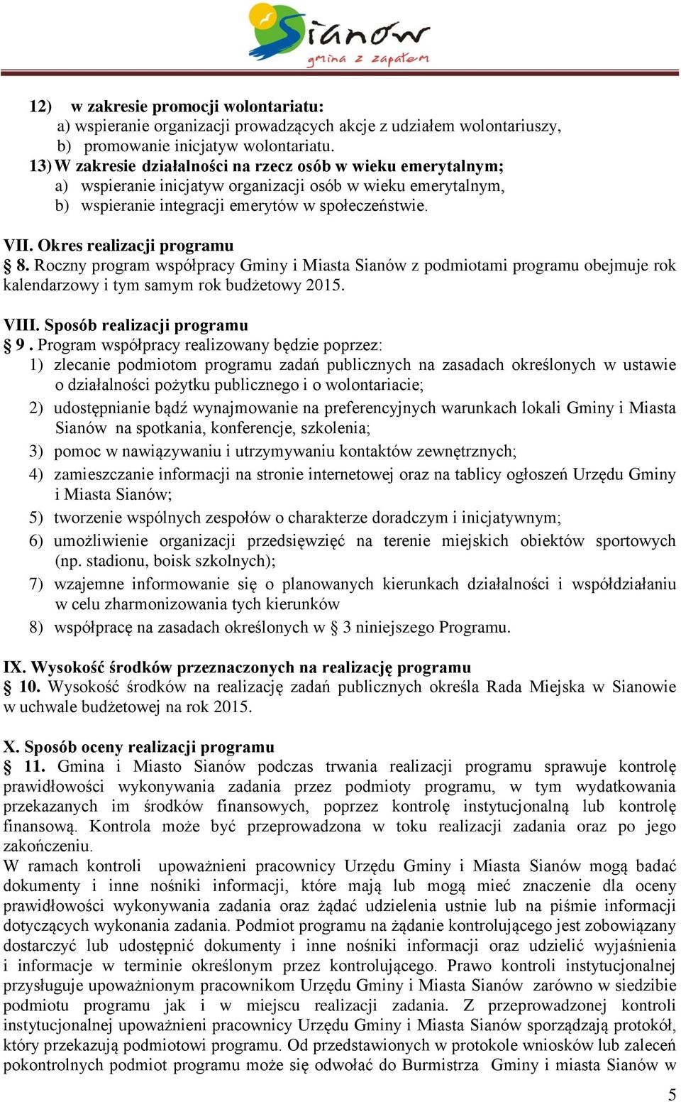 Okres realizacji programu 8. Roczny program współpracy Gminy i Miasta Sianów z podmiotami programu obejmuje rok kalendarzowy i tym samym rok budżetowy 2015. VIII. Sposób realizacji programu 9.