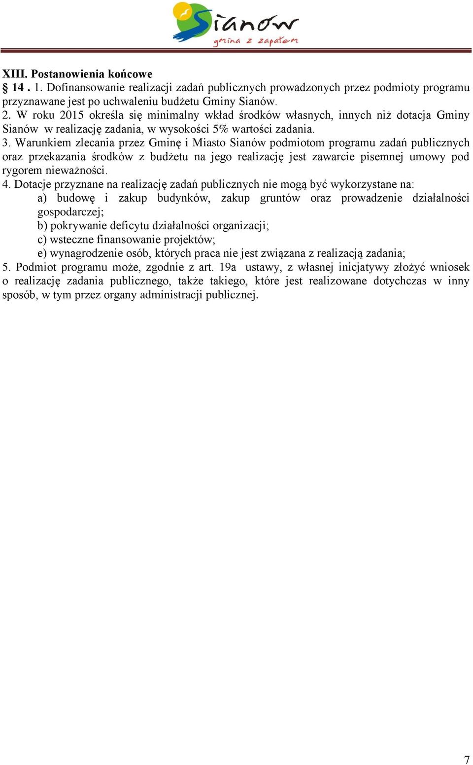 Warunkiem zlecania przez Gminę i Miasto Sianów podmiotom programu zadań publicznych oraz przekazania środków z budżetu na jego realizację jest zawarcie pisemnej umowy pod rygorem nieważności. 4.