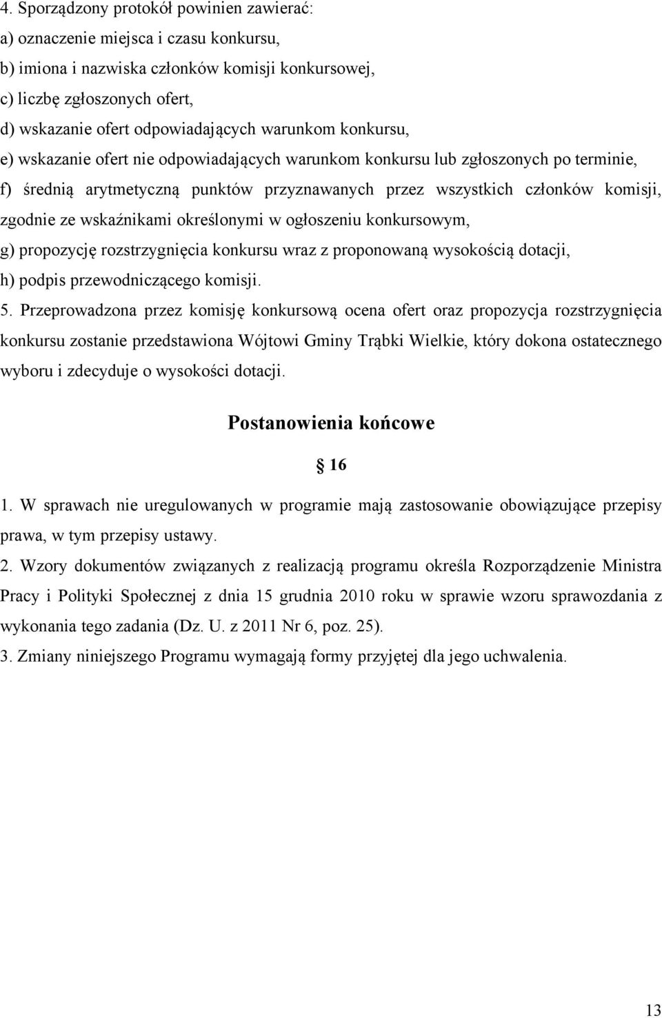 wskaźnikami określonymi w ogłoszeniu konkursowym, g) propozycję rozstrzygnięcia konkursu wraz z proponowaną wysokością dotacji, h) podpis przewodniczącego komisji. 5.