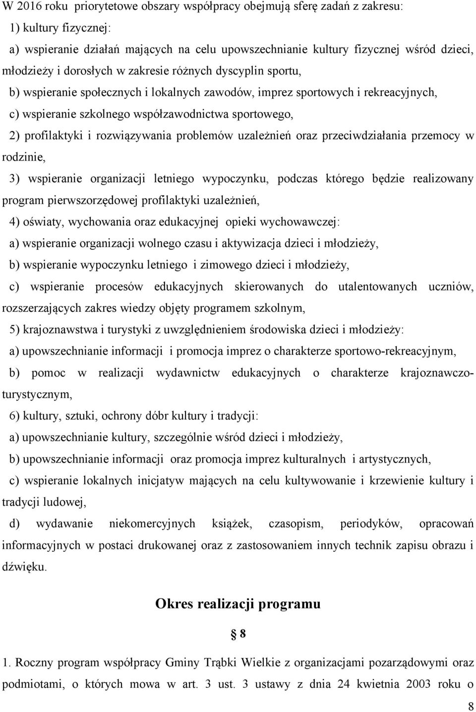 rozwiązywania problemów uzależnień oraz przeciwdziałania przemocy w rodzinie, 3) wspieranie organizacji letniego wypoczynku, podczas którego będzie realizowany program pierwszorzędowej profilaktyki