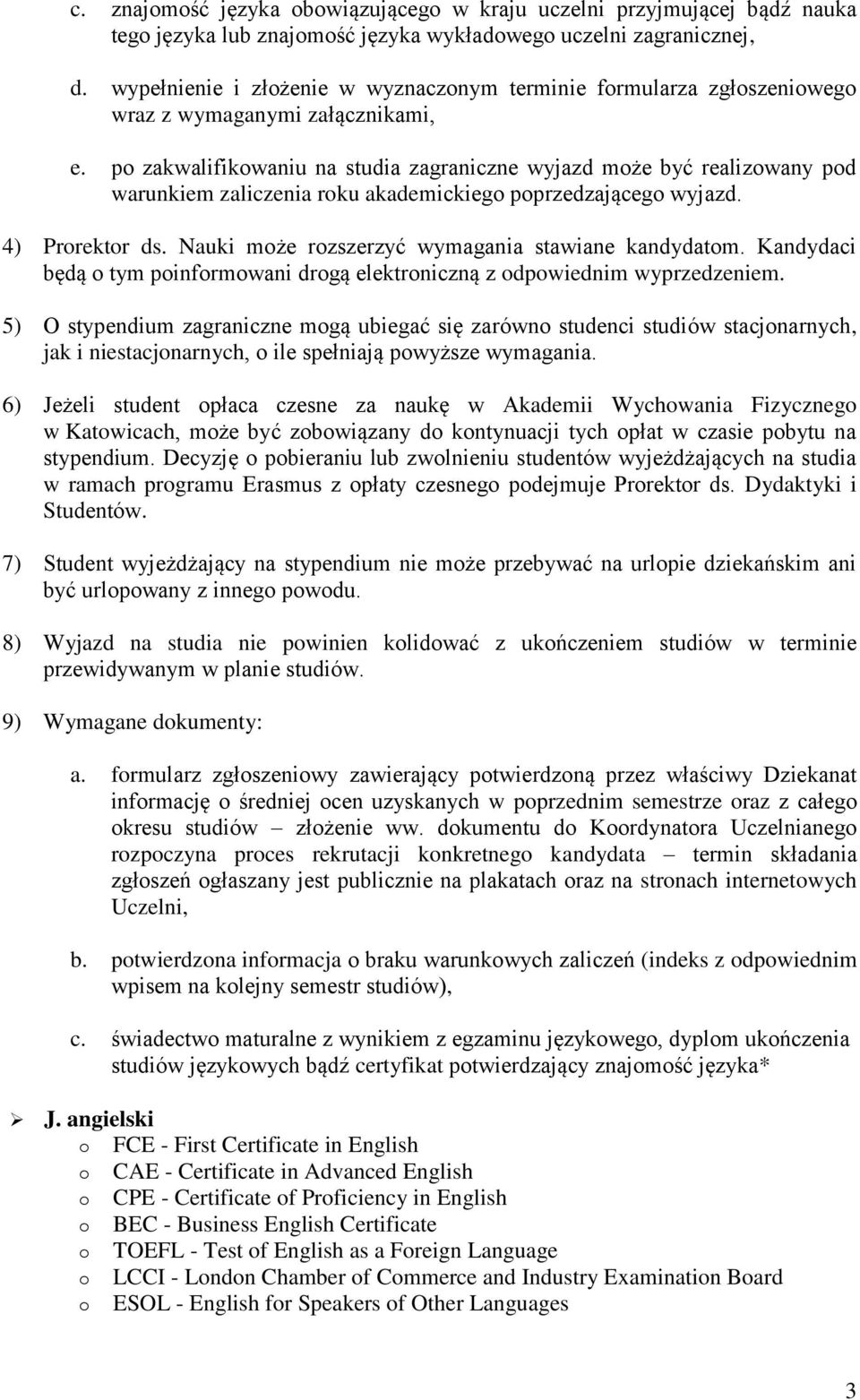 po zakwalifikowaniu na studia zagraniczne wyjazd może być realizowany pod warunkiem zaliczenia roku akademickiego poprzedzającego wyjazd. 4) Prorektor ds.