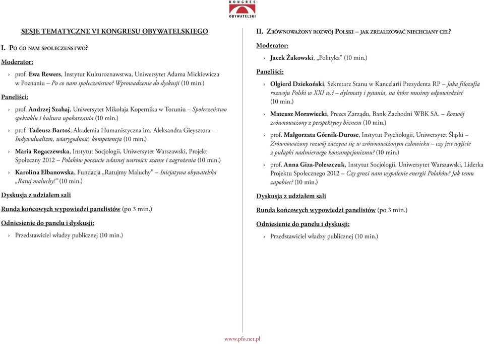 Andrzej Szahaj, Uniwersytet Mikołaja Kopernika w Toruniu Społeczeństwo spektaklu i kultura upokarzania (10 min.) prof. Tadeusz Bartoś, Akademia Humanistyczna im.