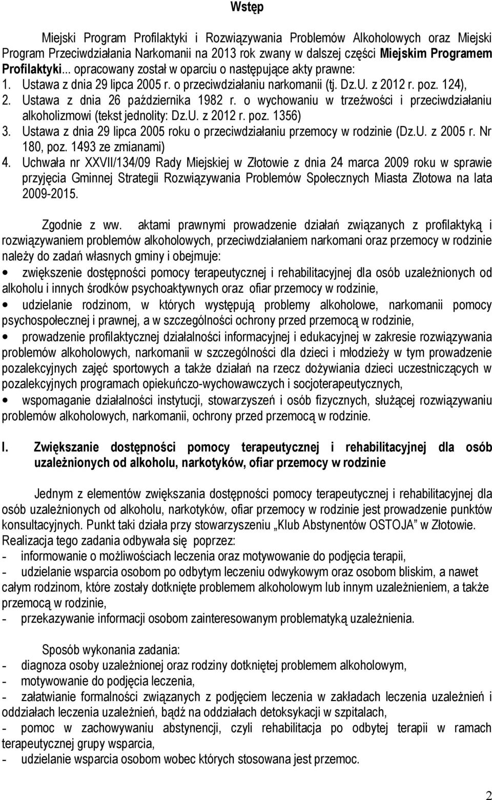 o wychowaniu w trzeźwości i przeciwdziałaniu alkoholizmowi (tekst jednolity: Dz.U. z 2012 r. poz. 1356) 3. Ustawa z dnia 29 lipca 2005 roku o przeciwdziałaniu przemocy w rodzinie (Dz.U. z 2005 r.