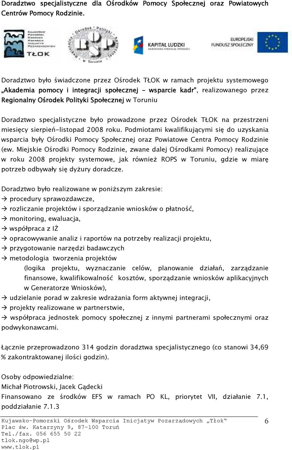 Doradztwo specjalistyczne było prowadzone przez Ośrodek TŁOK na przestrzeni miesięcy sierpień-listopad 2008 roku.