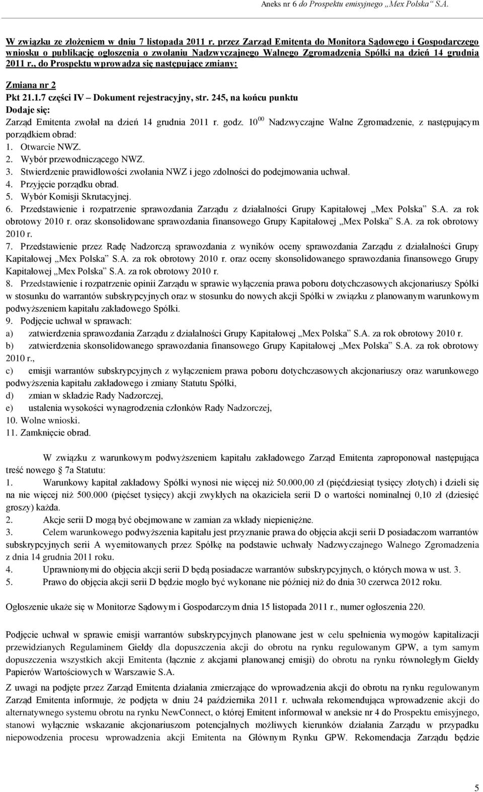 , do Prospektu wprowadza się następujące zmiany: Zmiana nr 2 Pkt 21.1.7 części IV Dokument rejestracyjny, str. 245, na końcu punktu Dodaje się: Zarząd Emitenta zwołał na dzień 14 grudnia 2011 r. godz.