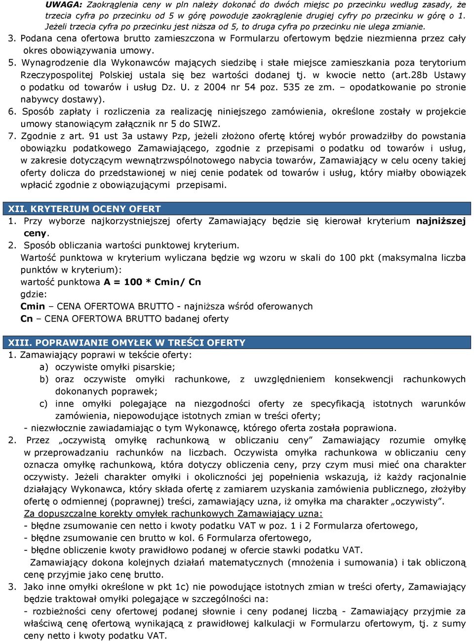 Podana cena ofertowa brutto zamieszczona w Formularzu ofertowym będzie niezmienna przez cały okres obowiązywania umowy. 5.