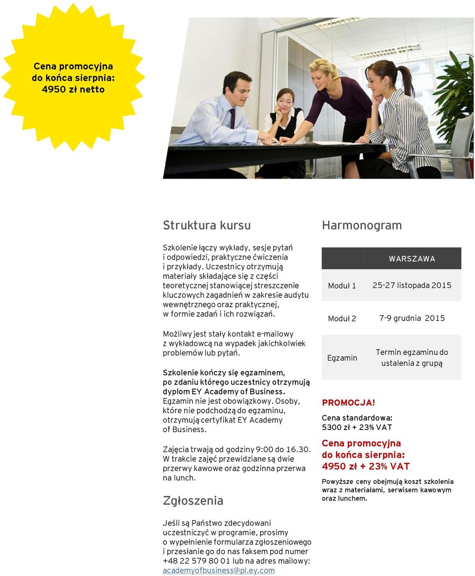 Możliwy jest stały kontakt e-mailowy z wykładowcą na wypadek jakichkolwiek problemów lb pytań. Szkolenie kończy się egzaminem, po zdani którego czestnicy otrzymją dyplom EY Academy of Bsiness.