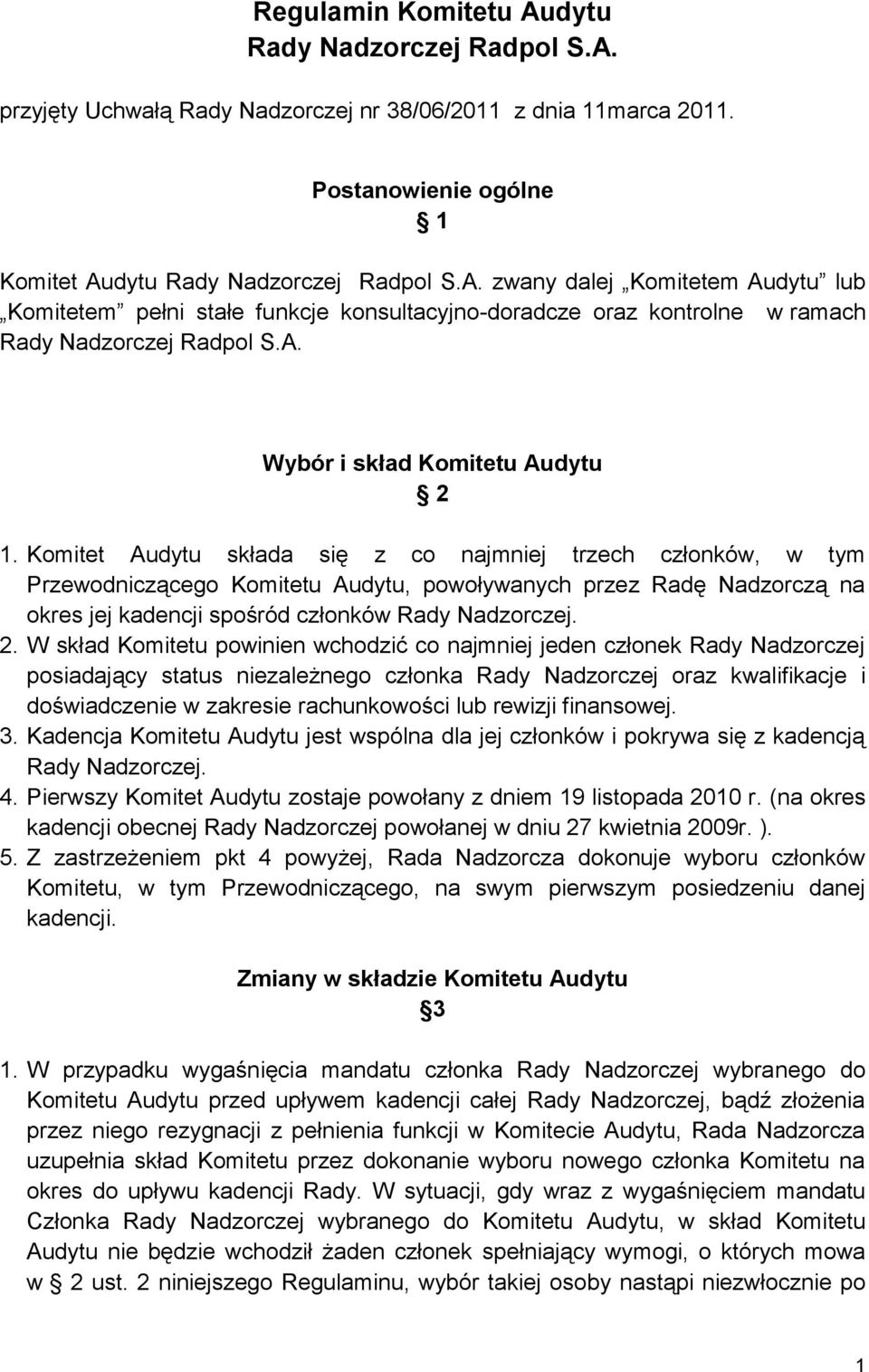 Komitet Audytu składa się z co najmniej trzech członków, w tym Przewodniczącego Komitetu Audytu, powoływanych przez Radę Nadzorczą na okres jej kadencji spośród członków Rady Nadzorczej. 2.