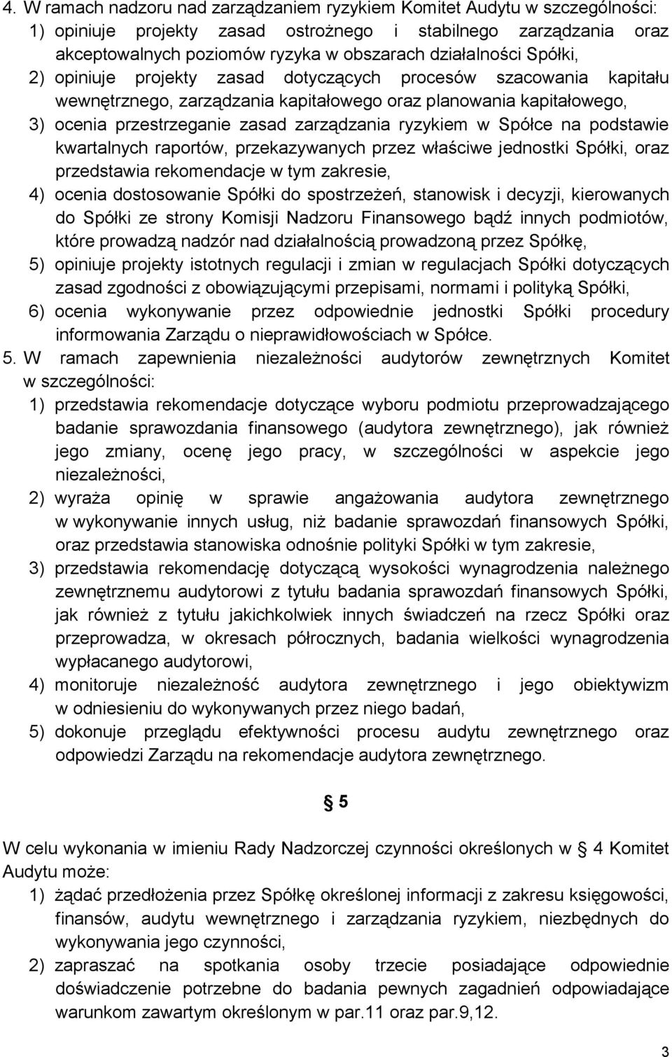 zarządzania ryzykiem w Spółce na podstawie kwartalnych raportów, przekazywanych przez właściwe jednostki Spółki, oraz przedstawia rekomendacje w tym zakresie, 4) ocenia dostosowanie Spółki do