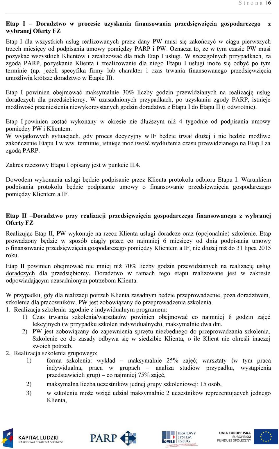 W szczególnych przypadkach, za zgodą PARP, pozyskanie Klienta i zrealizowanie dla niego Etapu I usługi może się odbyć po tym terminie (np.