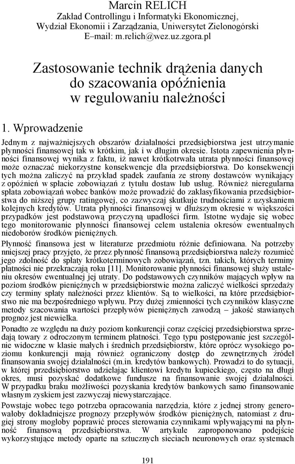 Wprowadzenie Jednym z najwaŝniejszych obszarów działalności przedsiębiorstwa jest utrzymanie płynności finansowej tak w krótkim, jak i w długim okresie.