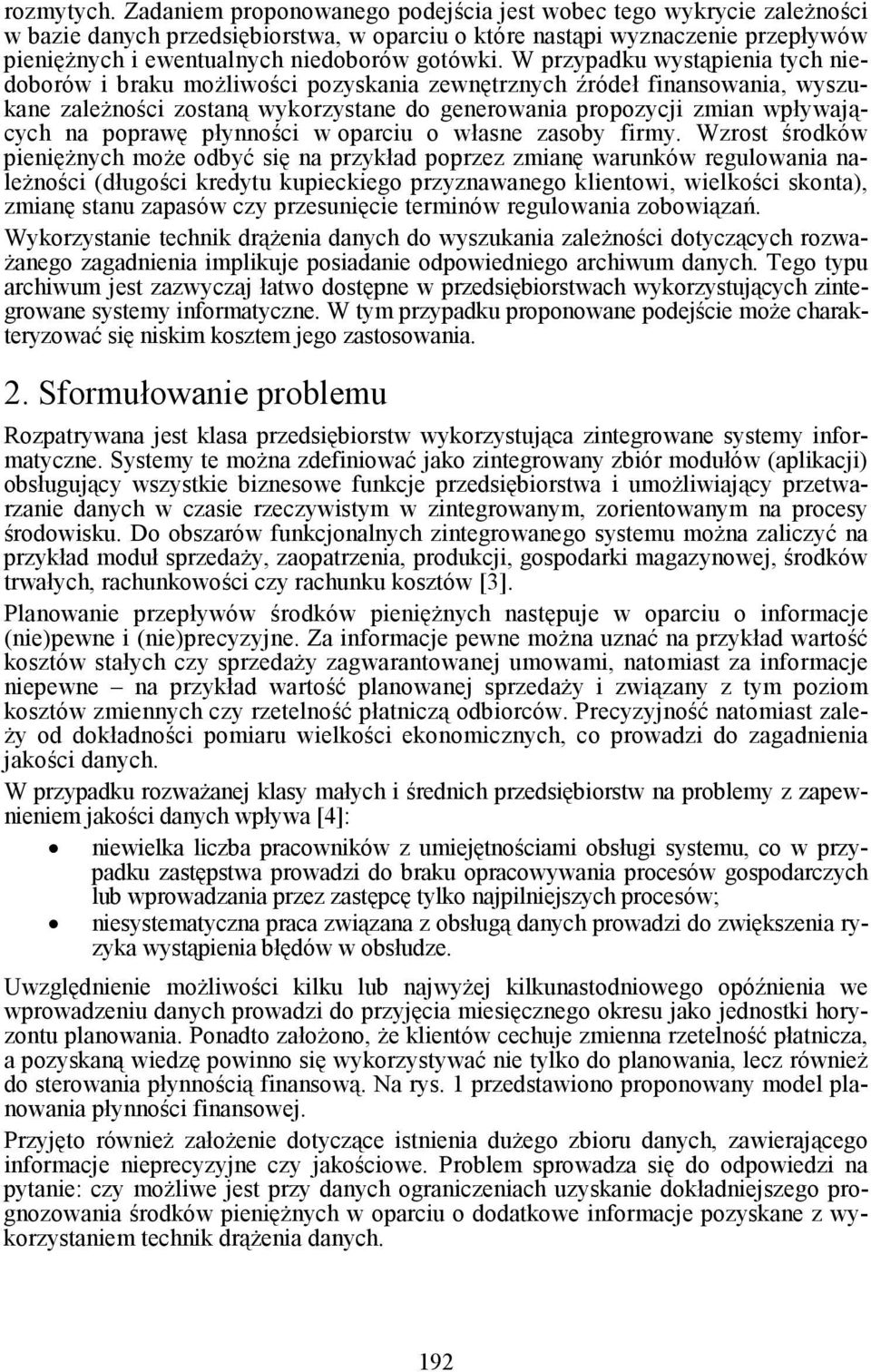 W przypadku wystąpienia tych niedoborów i braku moŝliwości pozyskania zewnętrznych źródeł finansowania, wyszukane zaleŝności zostaną wykorzystane do generowania propozycji zmian wpływających na