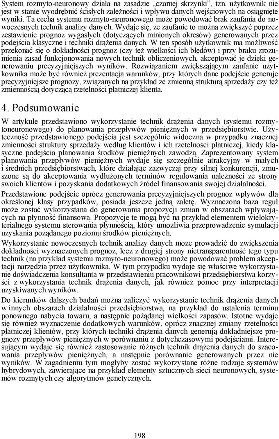 Wydaje się, Ŝe zaufanie to moŝna zwiększyć poprzez zestawienie prognoz wygasłych (dotyczących minionych okresów) generowanych przez podejścia klasyczne i techniki drąŝenia danych.