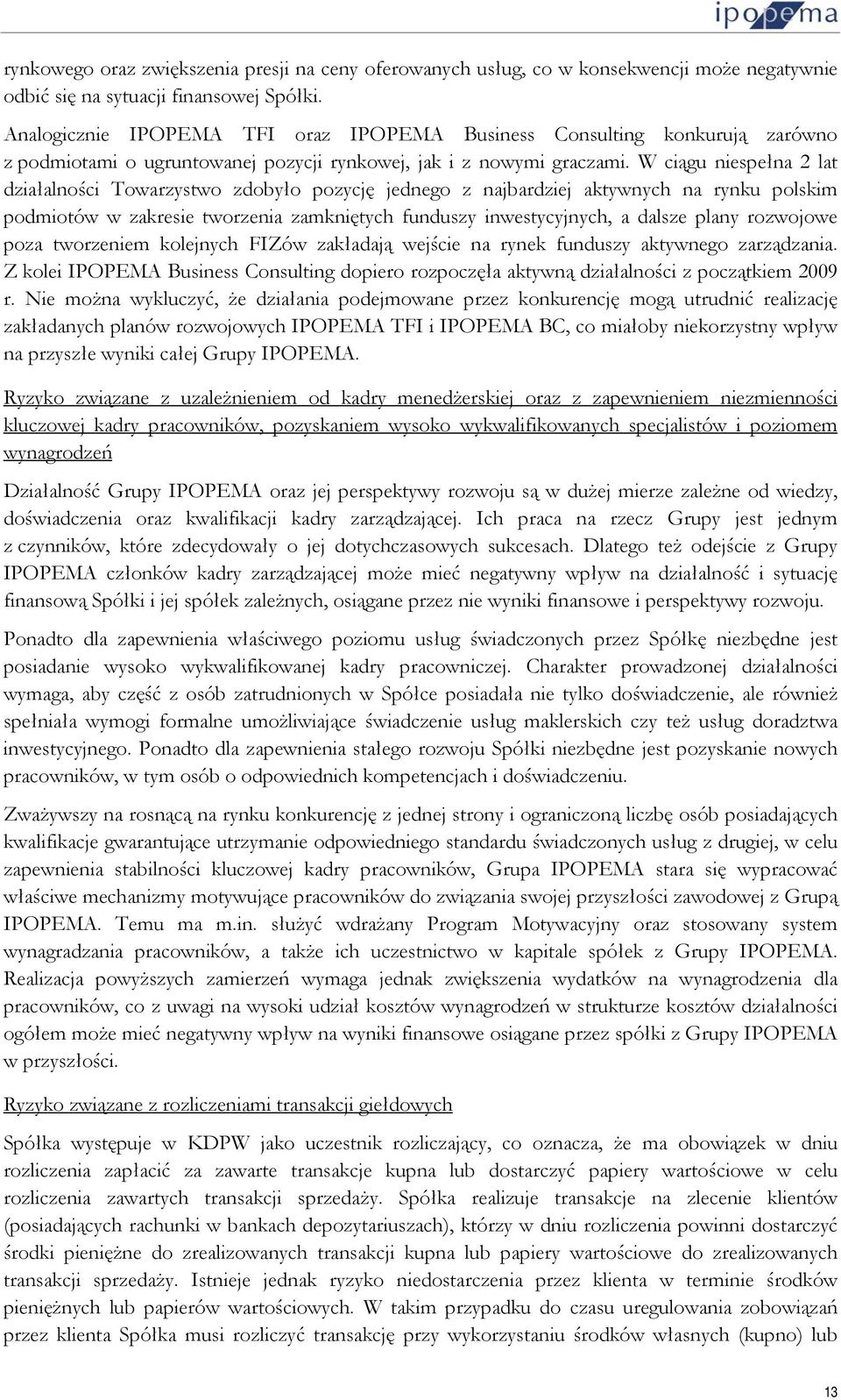 W ciągu niespełna 2 lat działalności Towarzystwo zdobyło pozycję jednego z najbardziej aktywnych na rynku polskim podmiotów w zakresie tworzenia zamkniętych funduszy inwestycyjnych, a dalsze plany