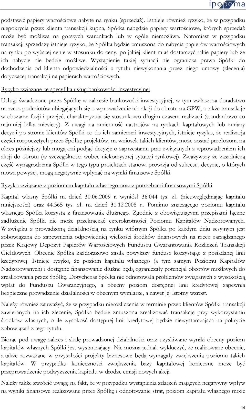 Natomiast w przypadku transakcji sprzedaży istnieje ryzyko, że Spółka będzie zmuszona do nabycia papierów wartościowych na rynku po wyższej cenie w stosunku do ceny, po jakiej klient miał dostarczyć