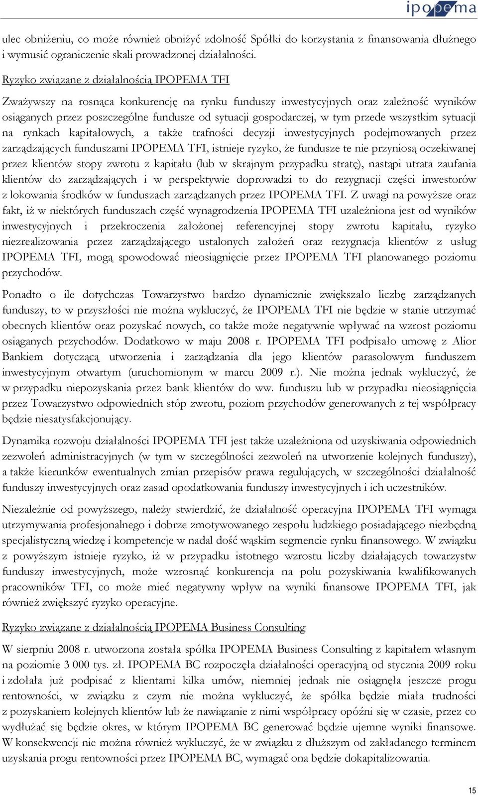 tym przede wszystkim sytuacji na rynkach kapitałowych, a także trafności decyzji inwestycyjnych podejmowanych przez zarządzających funduszami IPOPEMA TFI, istnieje ryzyko, że fundusze te nie