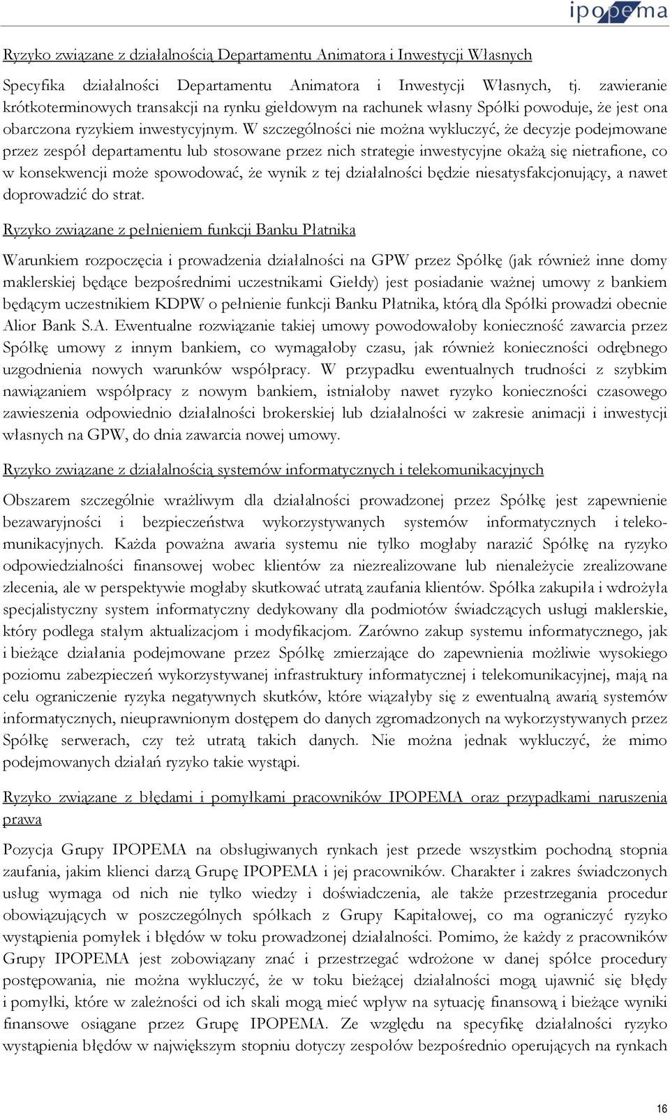 W szczególności nie można wykluczyć, że decyzje podejmowane przez zespół departamentu lub stosowane przez nich strategie inwestycyjne okażą się nietrafione, co w konsekwencji może spowodować, że