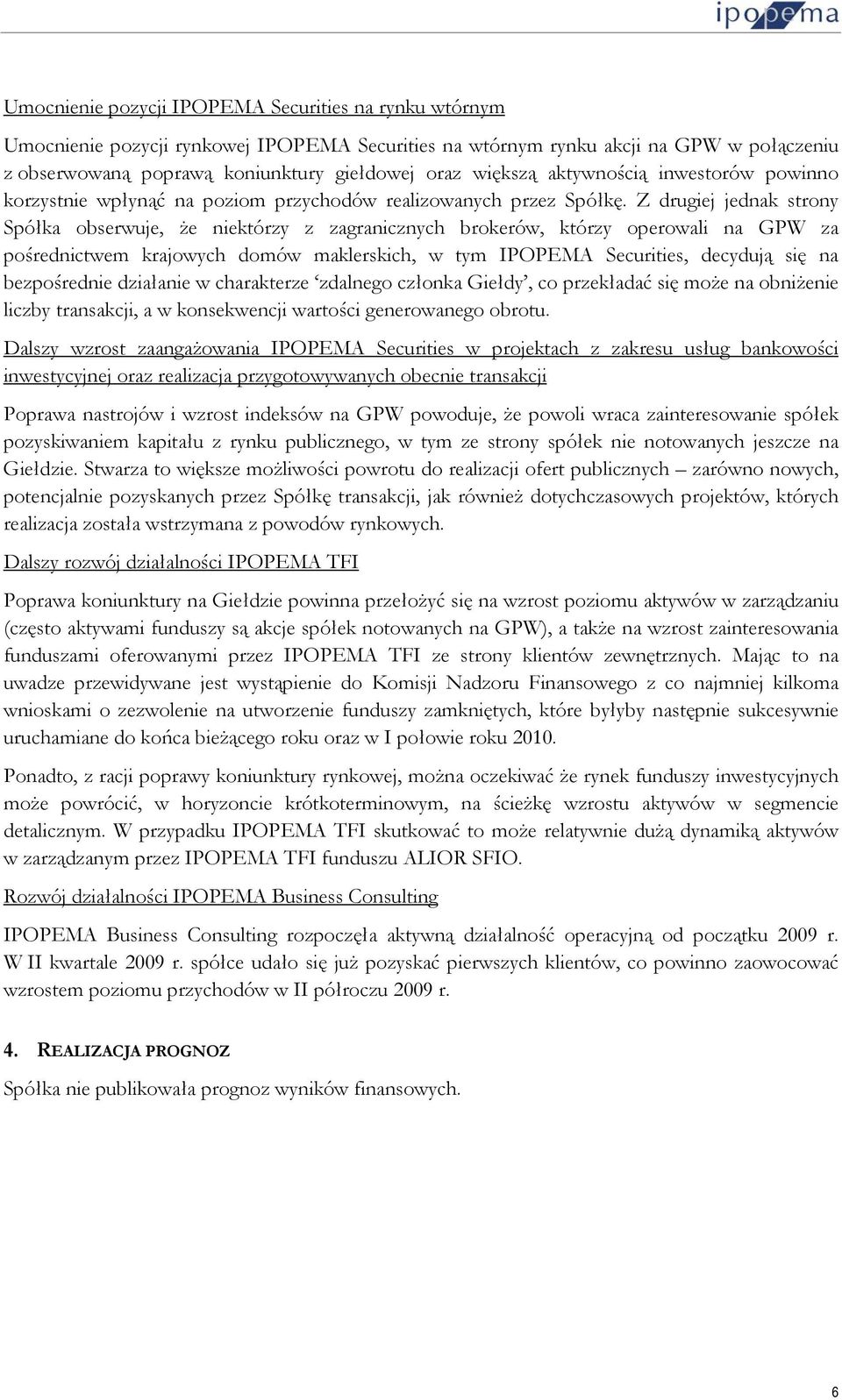 Z drugiej jednak strony Spółka obserwuje, że niektórzy z zagranicznych brokerów, którzy operowali na GPW za pośrednictwem krajowych domów maklerskich, w tym IPOPEMA Securities, decydują się na