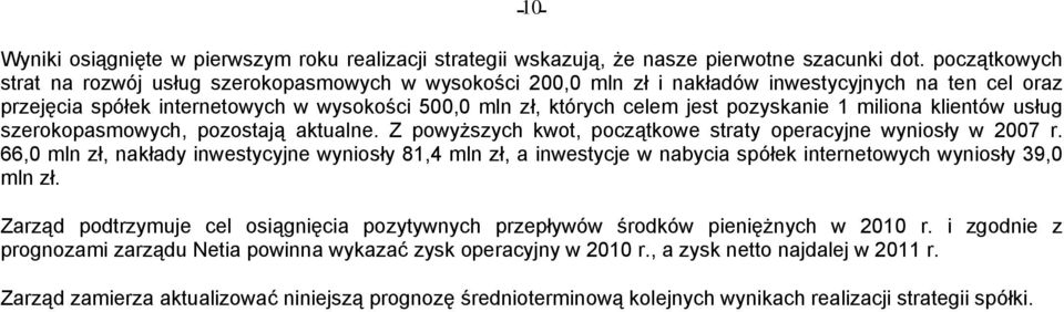 pozyskanie 1 miliona klientów usług szerokopasmowych, pozostają aktualne. Z powyższych kwot, początkowe straty operacyjne wyniosły w 2007 r.