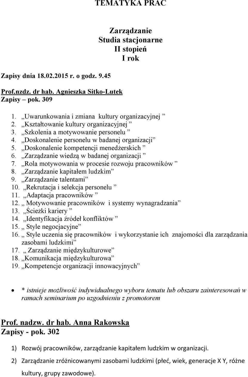 Doskonalenie kompetencji menedżerskich 6. Zarządzanie wiedzą w badanej organizacji 7. Rola motywowania w procesie rozwoju pracowników 8. Zarządzanie kapitałem ludzkim 9. Zarządzanie talentami 10.