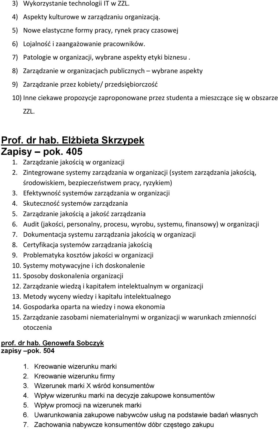 8) Zarządzanie w organizacjach publicznych wybrane aspekty 9) Zarządzanie przez kobiety/ przedsiębiorczość 10) Inne ciekawe propozycje zaproponowane przez studenta a mieszczące się w obszarze ZZL.