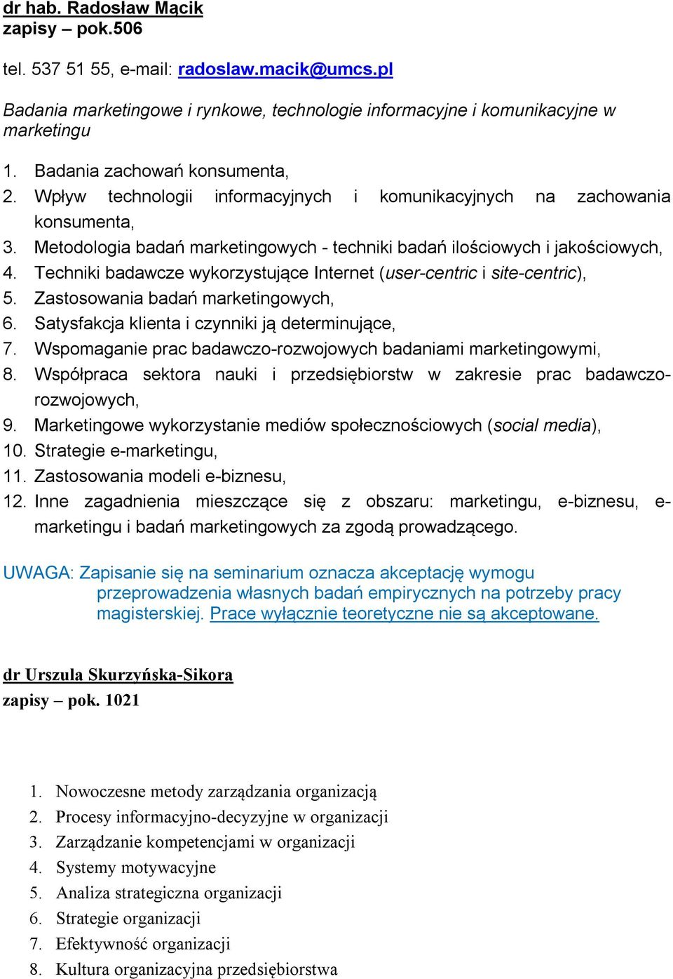 Techniki badawcze wykorzystujące Internet (user-centric i site-centric), 5. Zastosowania badań marketingowych, 6. Satysfakcja klienta i czynniki ją determinujące, 7.