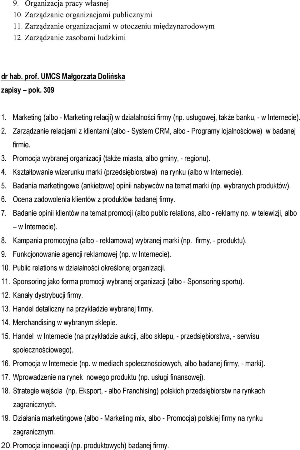 Zarządzanie relacjami z klientami (albo - System CRM, albo - Programy lojalnościowe) w badanej firmie. 3. Promocja wybranej organizacji (także miasta, albo gminy, - regionu). 4.