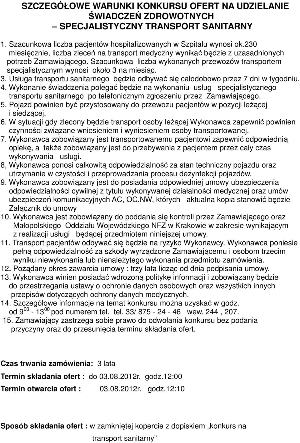 Szacunkowa liczba wykonanych przewozów transportem specjalistycznym wynosi około 3 na miesiąc. 3. Usługa transportu sanitarnego będzie odbywać się całodobowo przez 7 dni w tygodniu. 4.